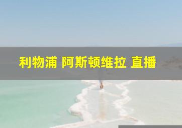 利物浦 阿斯顿维拉 直播